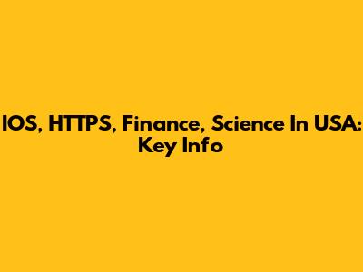 IOS, HTTPS, Finance, Science In USA: Key Info