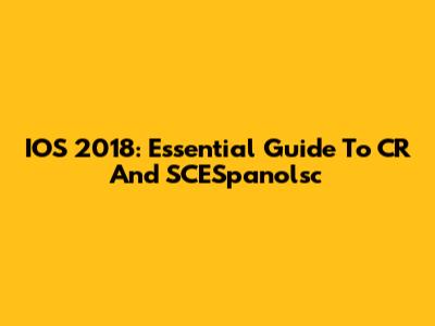 IOS 2018: Essential Guide To CR And SCESpanolsc