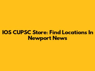 IOS CUPSC Store: Find Locations In Newport News