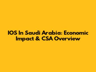 IOS In Saudi Arabia: Economic Impact & CSA Overview