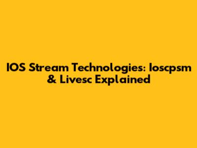 IOS Stream Technologies: Ioscpsm & Livesc Explained