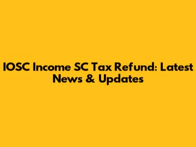 IOSC Income SC Tax Refund: Latest News & Updates