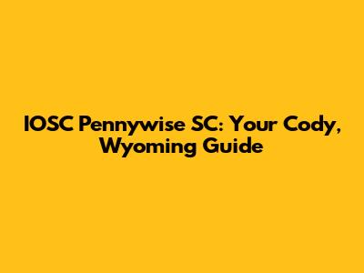 IOSC Pennywise SC: Your Cody, Wyoming Guide