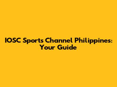 IOSC Sports Channel Philippines: Your Guide
