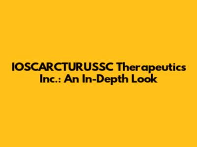 IOSCARCTURUSSC Therapeutics Inc.: An In-Depth Look
