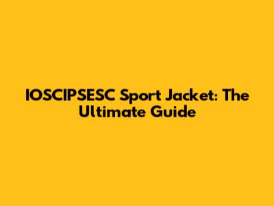 IOSCIPSESC Sport Jacket: The Ultimate Guide