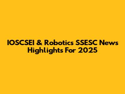 IOSCSEI & Robotics SSESC News Highlights For 2025