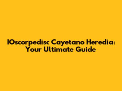 IOscorpedisc Cayetano Heredia: Your Ultimate Guide