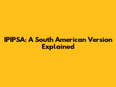 IPIPSA: A South American Version Explained