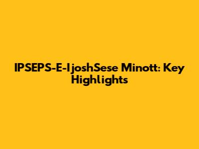 IPSEPS-E-IjoshSese Minott: Key Highlights