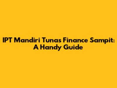 IPT Mandiri Tunas Finance Sampit: A Handy Guide