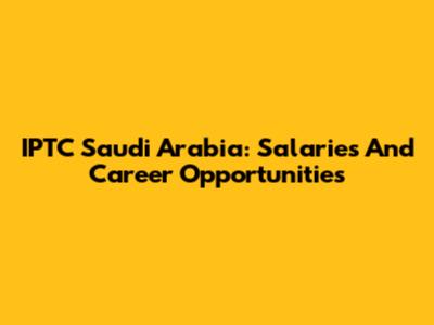 IPTC Saudi Arabia: Salaries And Career Opportunities