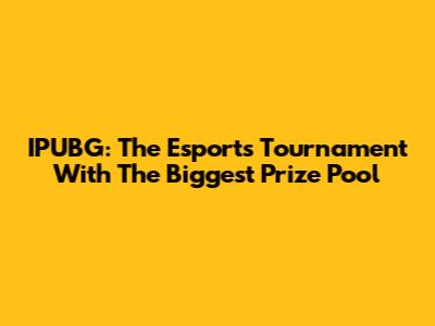 IPUBG: The Esports Tournament With The Biggest Prize Pool