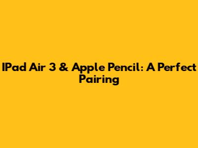 IPad Air 3 & Apple Pencil: A Perfect Pairing