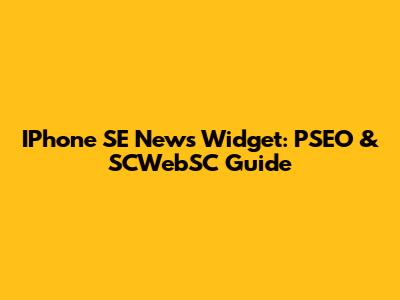 IPhone SE News Widget: PSEO & SCWebSC Guide