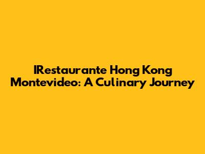 IRestaurante Hong Kong Montevideo: A Culinary Journey