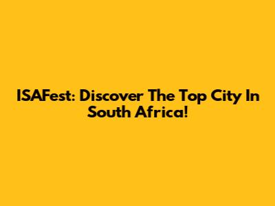 ISAFest: Discover The Top City In South Africa!