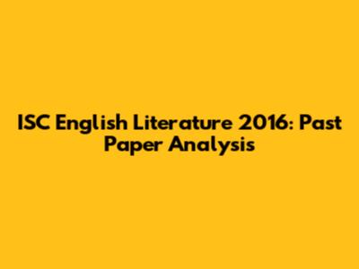 ISC English Literature 2016: Past Paper Analysis