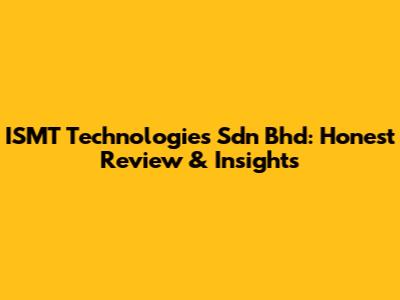 ISMT Technologies Sdn Bhd: Honest Review & Insights