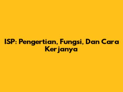 ISP: Pengertian, Fungsi, Dan Cara Kerjanya