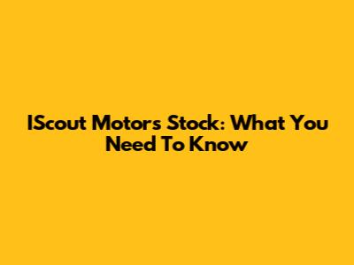IScout Motors Stock: What You Need To Know