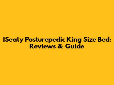 ISealy Posturepedic King Size Bed: Reviews & Guide