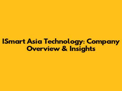 ISmart Asia Technology: Company Overview & Insights