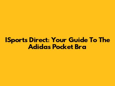 ISports Direct: Your Guide To The Adidas Pocket Bra