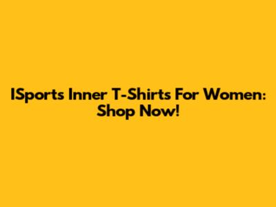 ISports Inner T-Shirts For Women: Shop Now!
