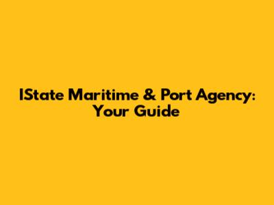 IState Maritime & Port Agency: Your Guide