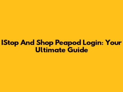 IStop And Shop Peapod Login: Your Ultimate Guide