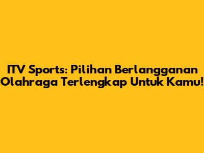 ITV Sports: Pilihan Berlangganan Olahraga Terlengkap Untuk Kamu!