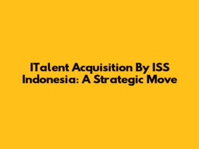 ITalent Acquisition By ISS Indonesia: A Strategic Move