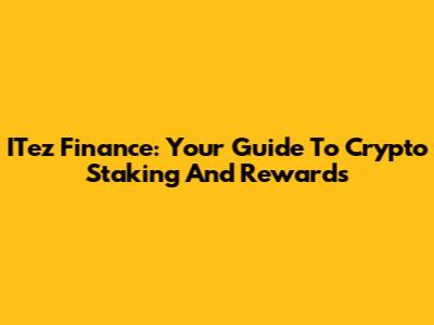 ITez Finance: Your Guide To Crypto Staking And Rewards