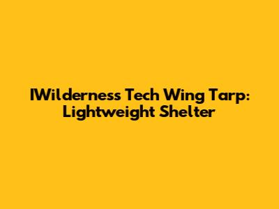 IWilderness Tech Wing Tarp: Lightweight Shelter