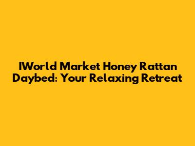 IWorld Market Honey Rattan Daybed: Your Relaxing Retreat