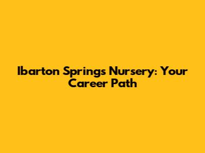 Ibarton Springs Nursery: Your Career Path
