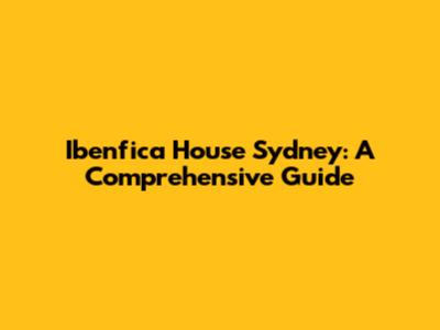 Ibenfica House Sydney: A Comprehensive Guide