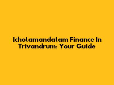 Icholamandalam Finance In Trivandrum: Your Guide