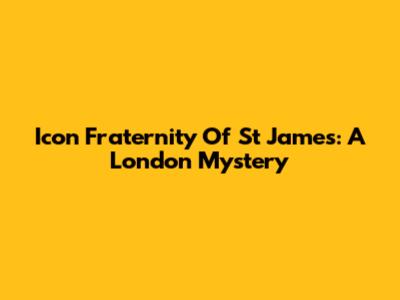 Icon Fraternity Of St James: A London Mystery
