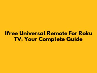 Ifree Universal Remote For Roku TV: Your Complete Guide