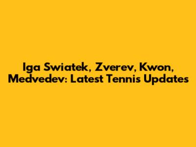 Iga Swiatek, Zverev, Kwon, Medvedev: Latest Tennis Updates
