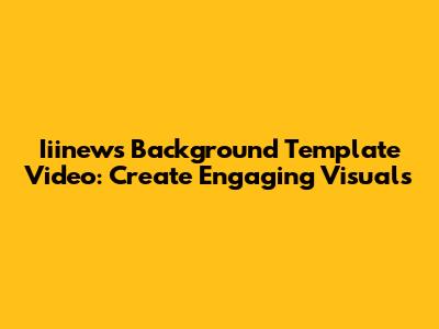 Iiinews Background Template Video: Create Engaging Visuals
