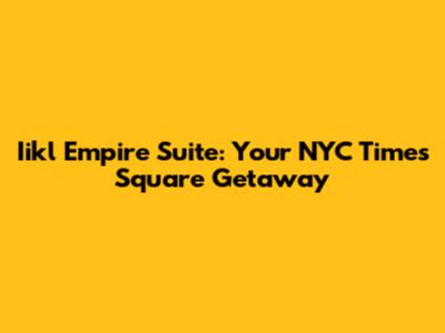 Iikl Empire Suite: Your NYC Times Square Getaway