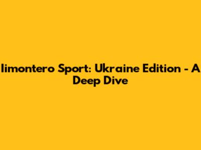 Iimontero Sport: Ukraine Edition - A Deep Dive