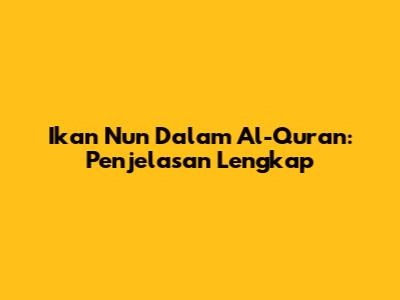 Ikan Nun Dalam Al-Quran: Penjelasan Lengkap
