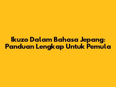 Ikuzo Dalam Bahasa Jepang: Panduan Lengkap Untuk Pemula