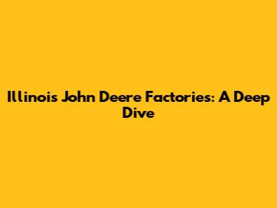 Illinois' John Deere Factories: A Deep Dive