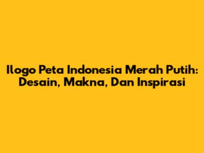 Ilogo Peta Indonesia Merah Putih: Desain, Makna, Dan Inspirasi