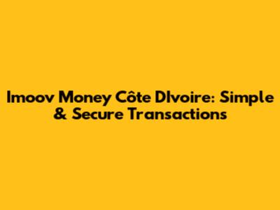 Imoov Money Côte D'Ivoire: Simple & Secure Transactions